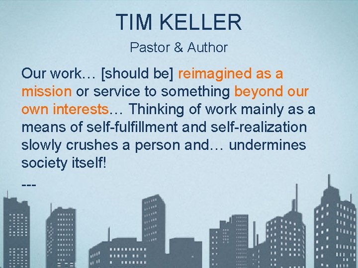 TIM KELLER Pastor & Author Our work… [should be] reimagined as a mission or