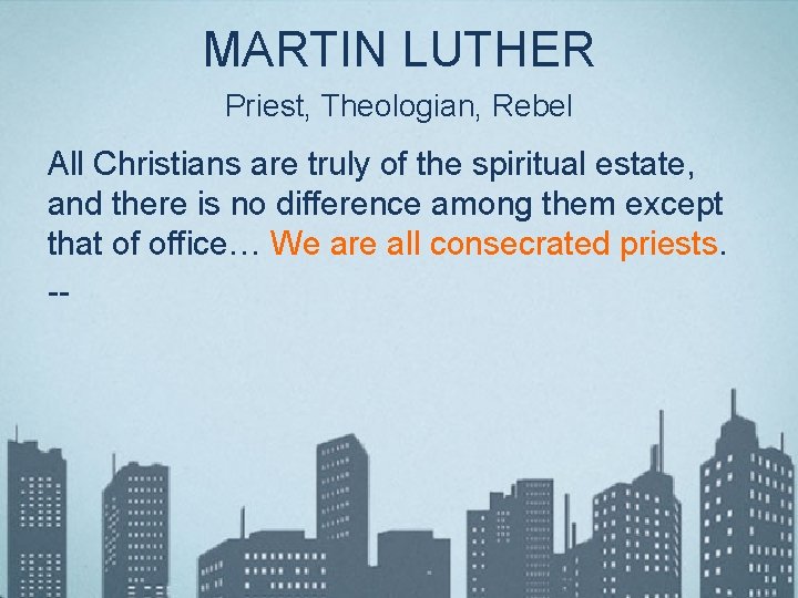 MARTIN LUTHER Priest, Theologian, Rebel All Christians are truly of the spiritual estate, and