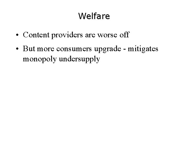 Welfare • Content providers are worse off • But more consumers upgrade - mitigates