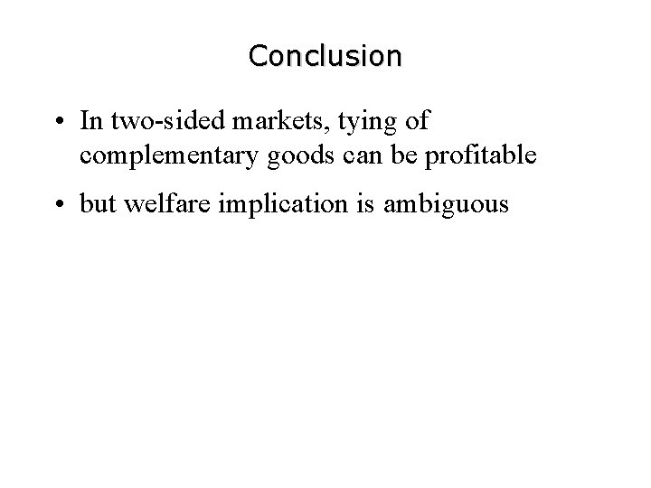 Conclusion • In two-sided markets, tying of complementary goods can be profitable • but