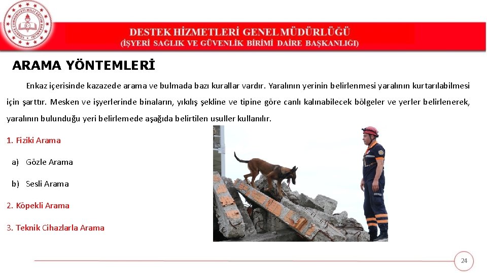 ARAMA YÖNTEMLERİ Enkaz içerisinde kazazede arama ve bulmada bazı kurallar vardır. Yaralının yerinin belirlenmesi