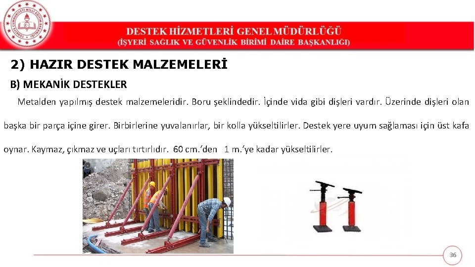 2) HAZIR DESTEK MALZEMELERİ B) MEKANİK DESTEKLER Metalden yapılmış destek malzemeleridir. Boru şeklindedir. İçinde