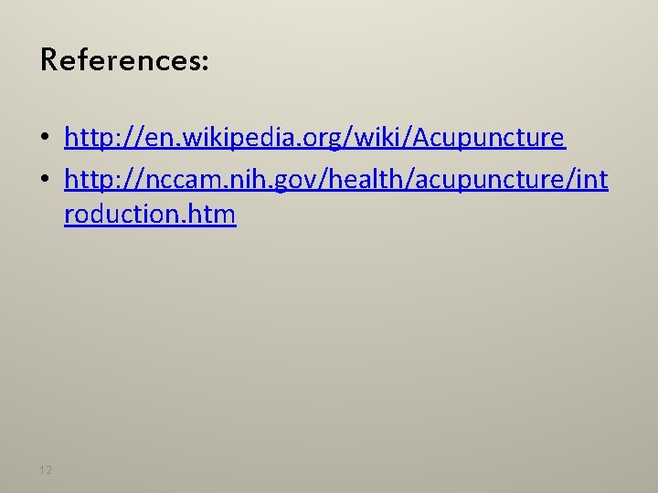 References: • http: //en. wikipedia. org/wiki/Acupuncture • http: //nccam. nih. gov/health/acupuncture/int roduction. htm 12