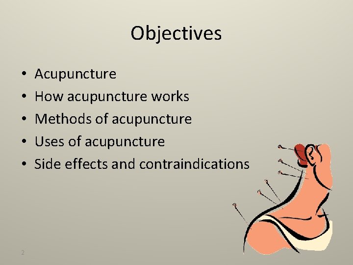 Objectives • • • 2 Acupuncture How acupuncture works Methods of acupuncture Uses of