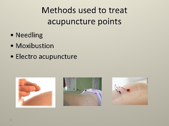 Methods used to treat acupuncture points • Needling • Moxibustion • Electro acupuncture 8