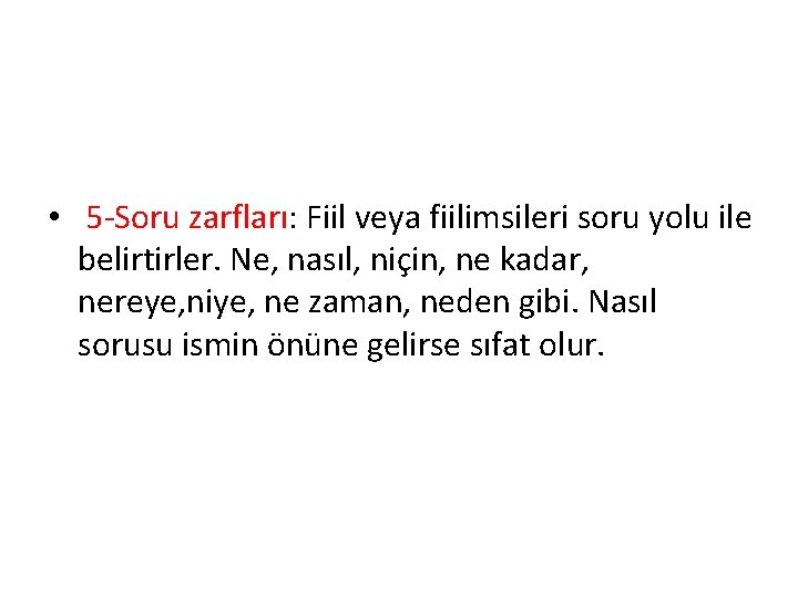  • 5 -Soru zarfları: Fiil veya fiilimsileri soru yolu ile belirtirler. Ne, nasıl,