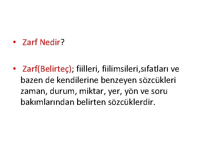  • Zarf Nedir? • Zarf(Belirteç); fiilleri, fiilimsileri, sıfatları ve bazen de kendilerine benzeyen