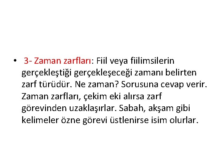  • 3 - Zaman zarfları: Fiil veya fiilimsilerin gerçekleştiği gerçekleşeceği zamanı belirten zarf