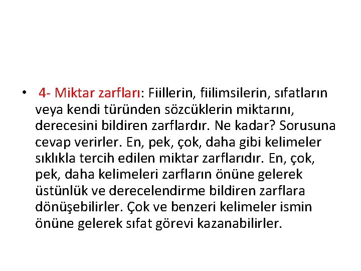  • 4 - Miktar zarfları: Fiillerin, fiilimsilerin, sıfatların veya kendi türünden sözcüklerin miktarını,