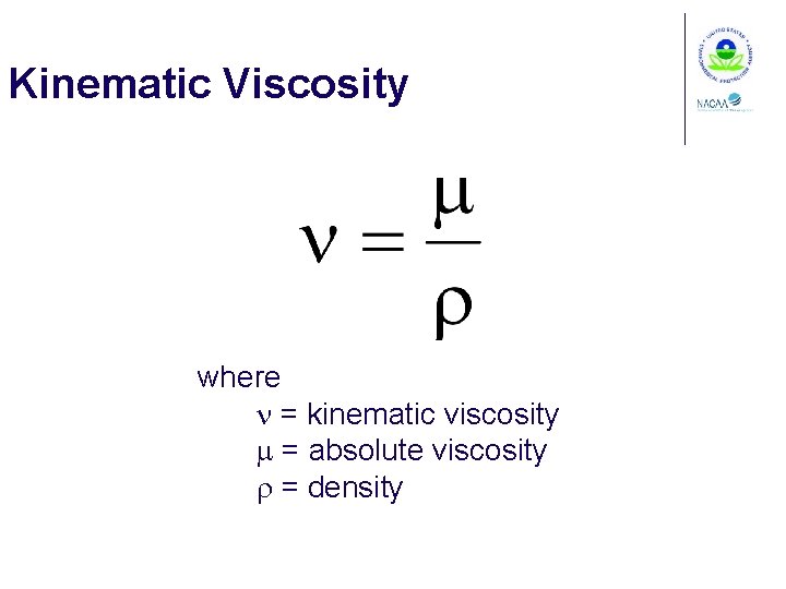 Kinematic Viscosity where n = kinematic viscosity m = absolute viscosity r = density