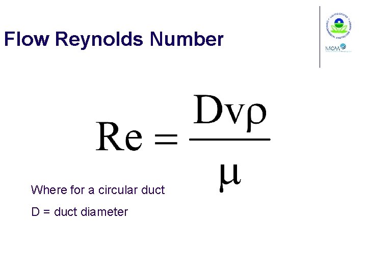 Flow Reynolds Number Where for a circular duct D = duct diameter 