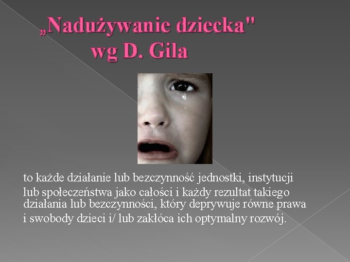 „Nadużywanie dziecka" wg D. Gila to każde działanie lub bezczynność jednostki, instytucji lub społeczeństwa