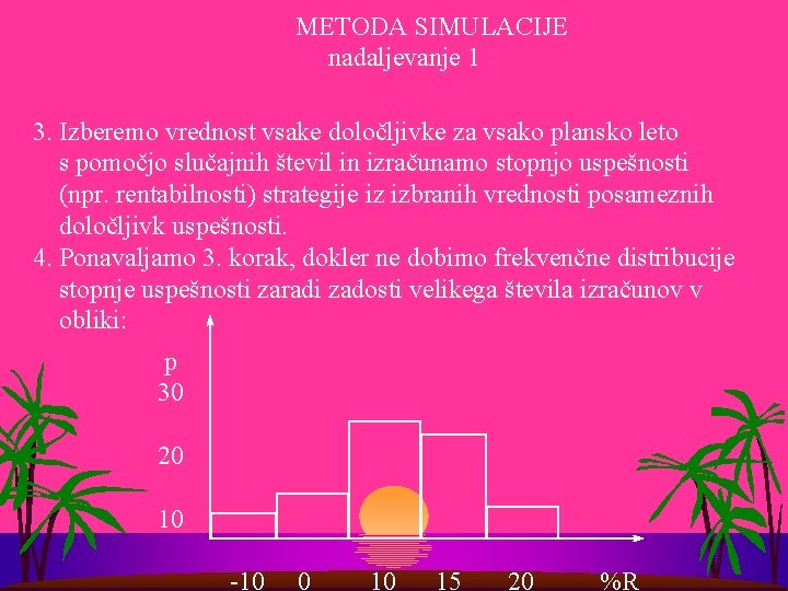 METODA SIMULACIJE nadaljevanje 1 3. Izberemo vrednost vsake določljivke za vsako plansko leto s