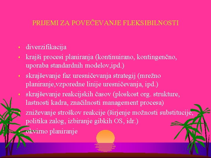 PRIJEMI ZA POVEČEVANJE FLEKSIBILNOSTI s s s diverzifikacija krajši procesi planiranja (kontinuirano, kontingenčno, uporaba