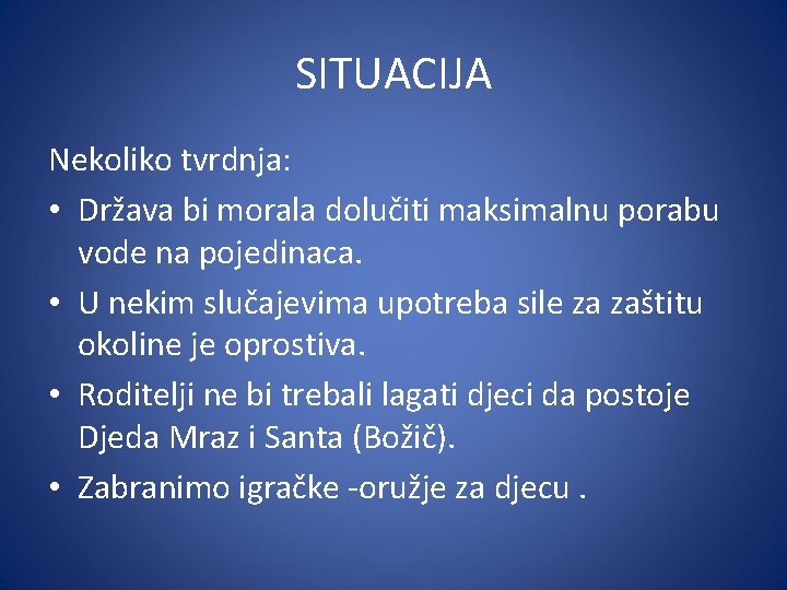 SITUACIJA Nekoliko tvrdnja: • Država bi morala dolučiti maksimalnu porabu vode na pojedinaca. •