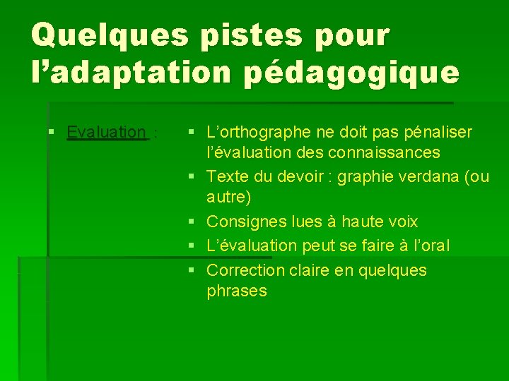 Quelques pistes pour l’adaptation pédagogique § Evaluation : § L’orthographe ne doit pas pénaliser