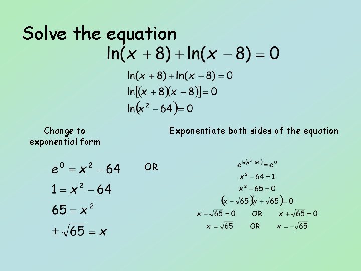Solve the equation Change to exponential form Exponentiate both sides of the equation OR