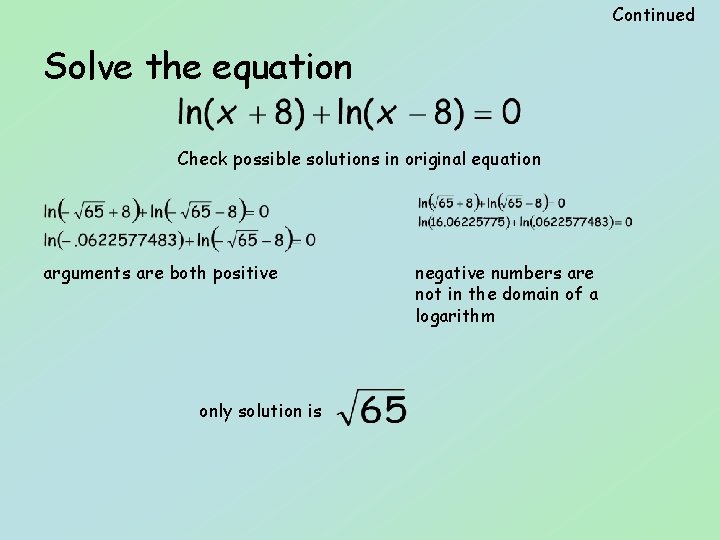 Continued Solve the equation Check possible solutions in original equation arguments are both positive