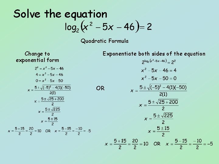 Solve the equation Quadratic Formula Change to exponential form Exponentiate both sides of the