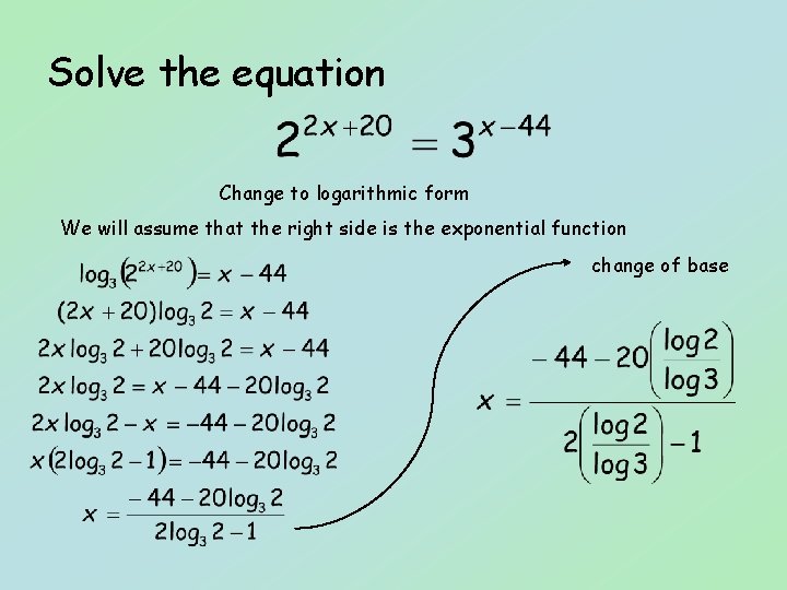 Solve the equation Change to logarithmic form We will assume that the right side