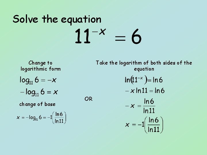 Solve the equation Change to logarithmic form change of base Take the logarithm of