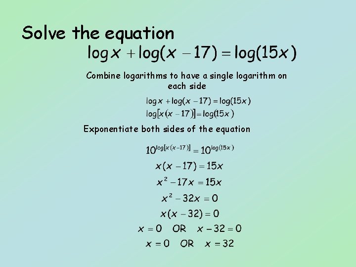 Solve the equation Combine logarithms to have a single logarithm on each side Exponentiate