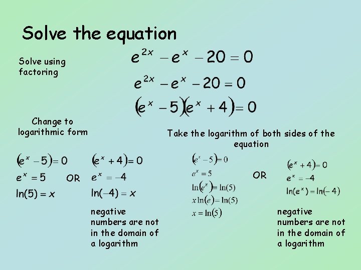 Solve the equation Solve using factoring Change to logarithmic form Take the logarithm of