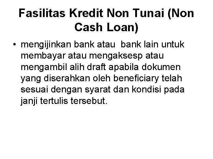 Fasilitas Kredit Non Tunai (Non Cash Loan) • mengijinkan bank atau bank lain untuk