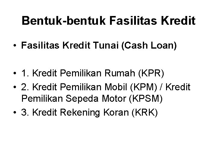 Bentuk-bentuk Fasilitas Kredit • Fasilitas Kredit Tunai (Cash Loan) • 1. Kredit Pemilikan Rumah