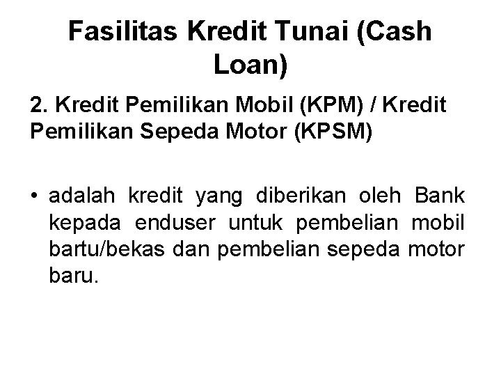 Fasilitas Kredit Tunai (Cash Loan) 2. Kredit Pemilikan Mobil (KPM) / Kredit Pemilikan Sepeda