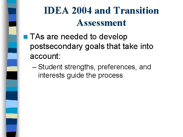 IDEA 2004 and Transition Assessment n TAs are needed to develop postsecondary goals that