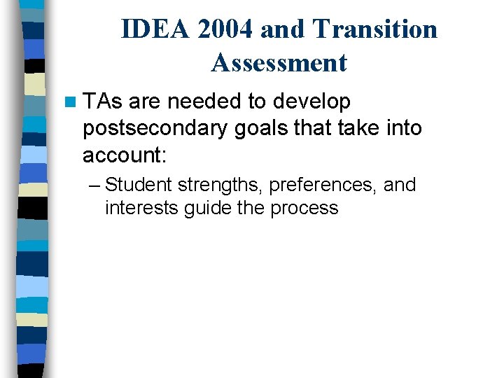 IDEA 2004 and Transition Assessment n TAs are needed to develop postsecondary goals that