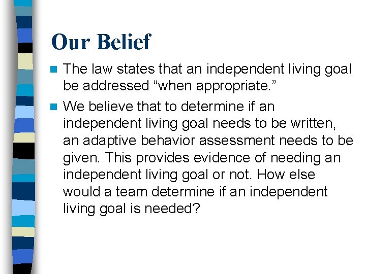 Our Belief The law states that an independent living goal be addressed “when appropriate.