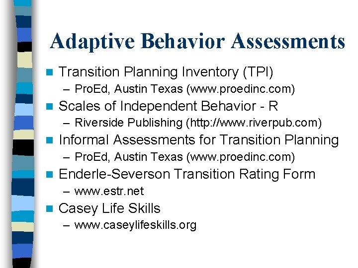 Adaptive Behavior Assessments n Transition Planning Inventory (TPI) – Pro. Ed, Austin Texas (www.