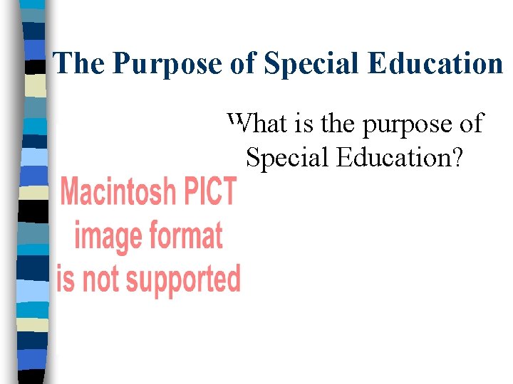 The Purpose of Special Education What is the purpose of Special Education? 