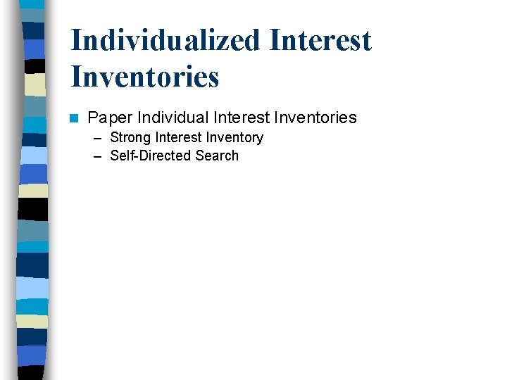 Individualized Interest Inventories n Paper Individual Interest Inventories – Strong Interest Inventory – Self-Directed