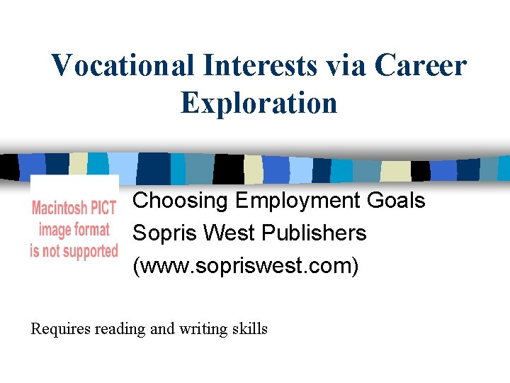 Vocational Interests via Career Exploration Choosing Employment Goals Sopris West Publishers (www. sopriswest. com)