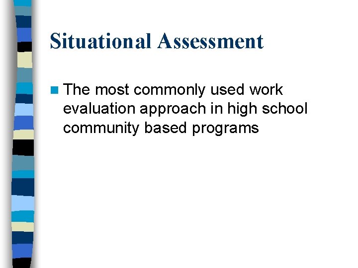 Situational Assessment n The most commonly used work evaluation approach in high school community