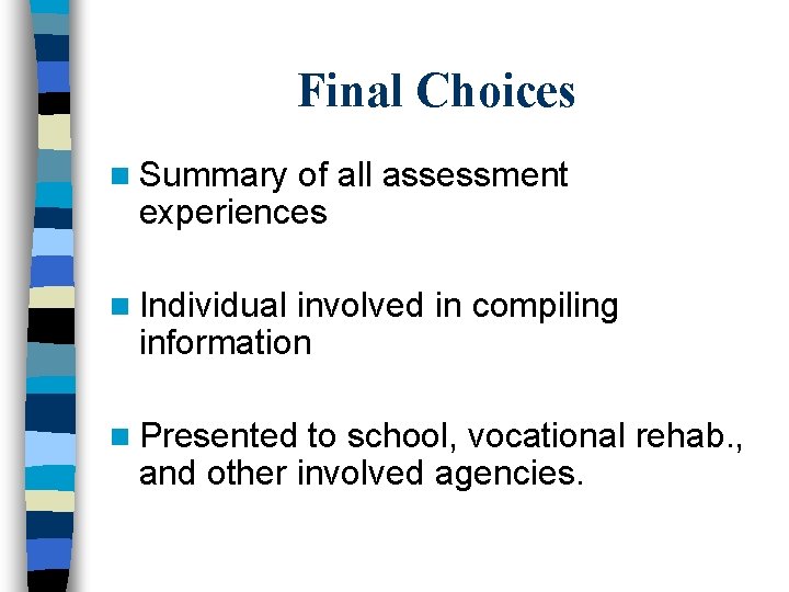 Final Choices n Summary of all assessment experiences n Individual involved in compiling information