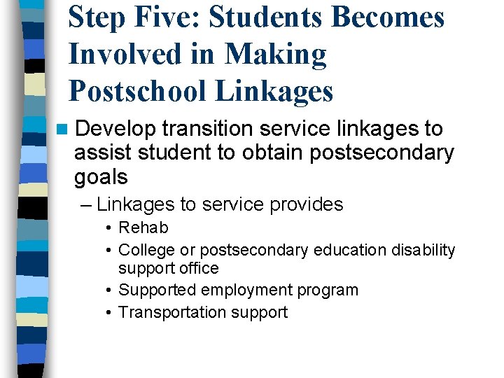 Step Five: Students Becomes Involved in Making Postschool Linkages n Develop transition service linkages