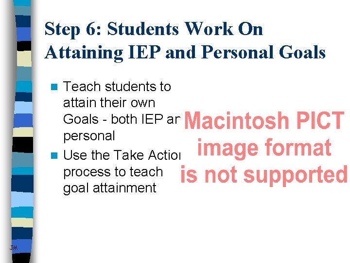 Step 6: Students Work On Attaining IEP and Personal Goals Teach students to attain