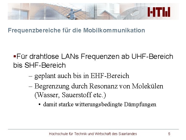 Frequenzbereiche für die Mobilkommunikation §Für drahtlose LANs Frequenzen ab UHF-Bereich bis SHF-Bereich – geplant