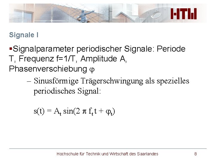 Signale I §Signalparameter periodischer Signale: Periode T, Frequenz f=1/T, Amplitude A, Phasenverschiebung – Sinusförmige