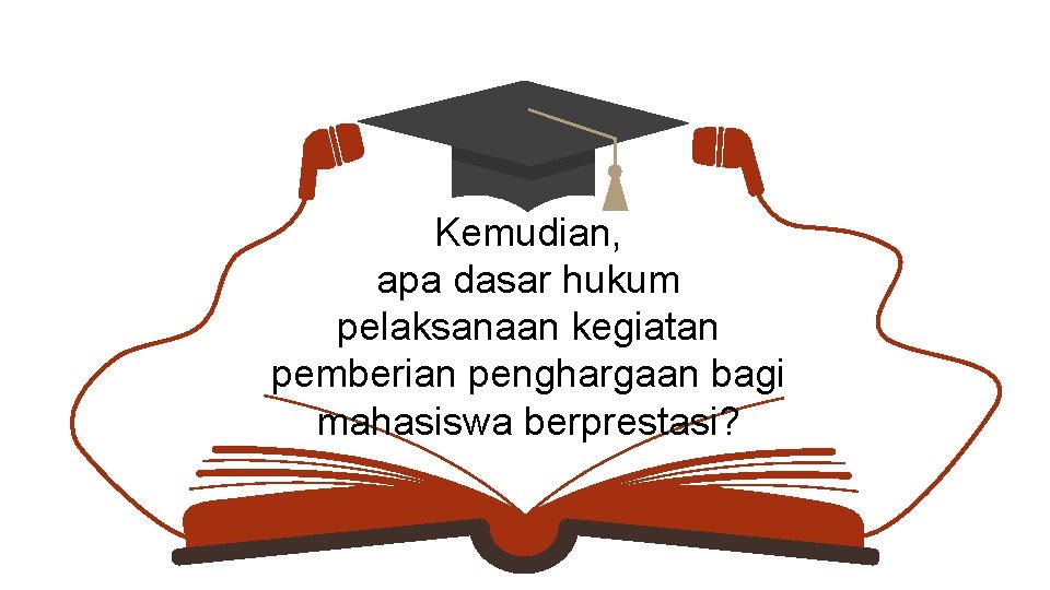 Kemudian, apa dasar hukum pelaksanaan kegiatan pemberian penghargaan bagi mahasiswa berprestasi? 