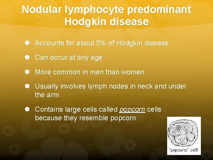 Nodular lymphocyte predominant Hodgkin disease Accounts for about 5% of Hodgkin disease Can occur