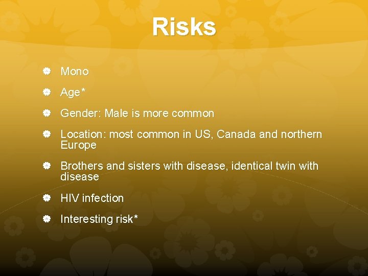 Risks Mono Age* Gender: Male is more common Location: most common in US, Canada