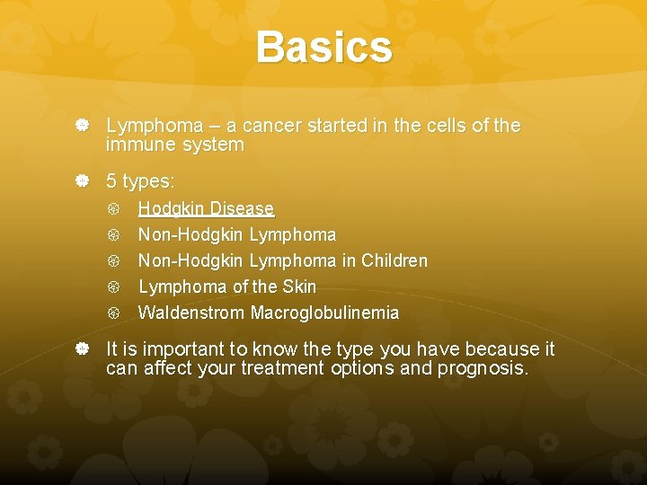 Basics Lymphoma – a cancer started in the cells of the immune system 5