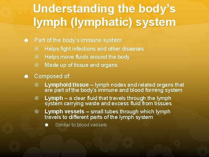 Understanding the body’s lymph (lymphatic) system Part of the body’s immune system Helps fight