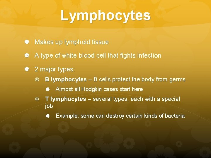 Lymphocytes Makes up lymphoid tissue A type of white blood cell that fights infection