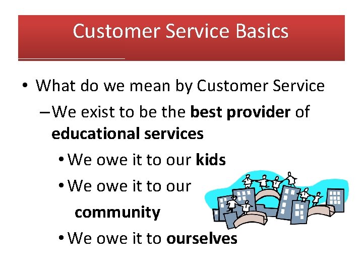 Customer Service Basics • What do we mean by Customer Service – We exist